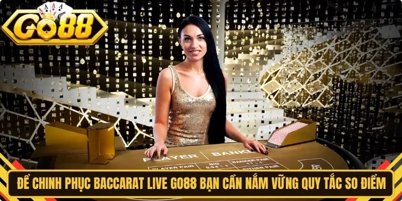 Để chinh phục baccarat live Go88 bạn cần nắm vững quy tắc so điểm