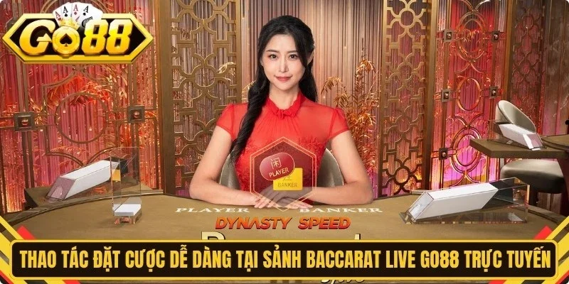 Thao tác đặt cược dễ dàng tại sảnh baccarat live Go88 trực tuyến