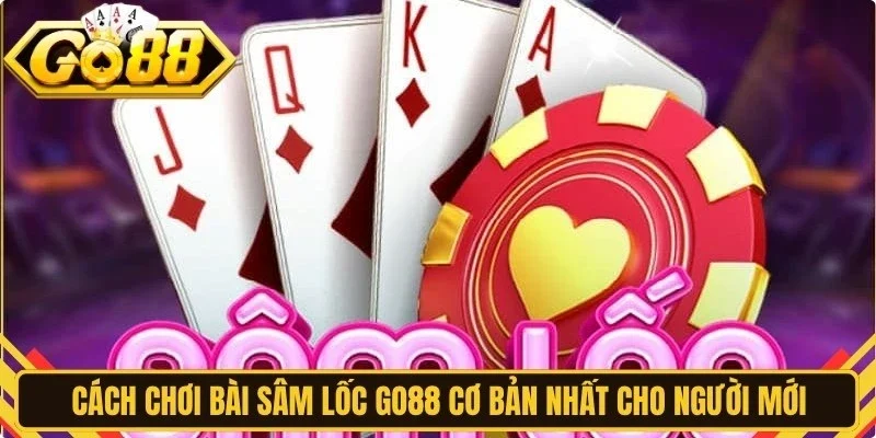 Cách chơi bài sâm lốc Go88 cơ bản nhất cho người mới