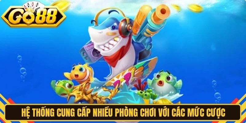 Hệ thống cung cấp nhiều phòng chơi với các mức cược