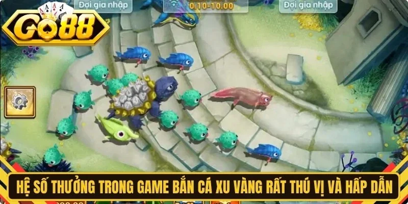 Hệ số thưởng trong game bắn cá xu vàng rất thú vị và hấp dẫn