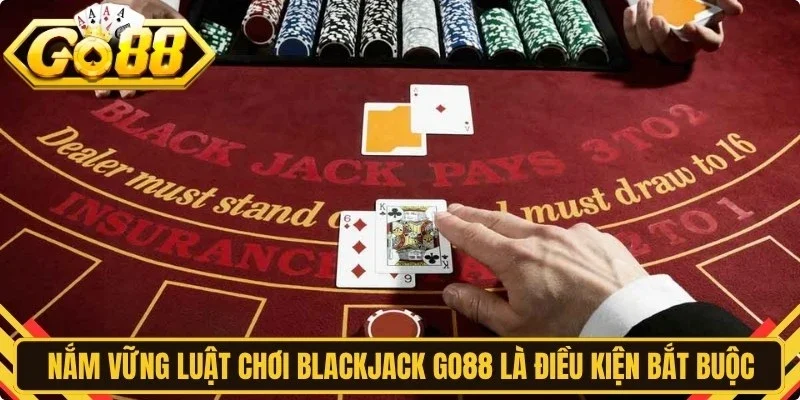 Nắm vững luật chơi blackjack Go88 là điều kiện bắt buộc