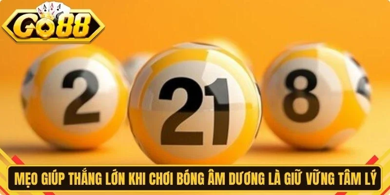 Mẹo giúp thắng lớn khi chơi bóng âm dương là giữ vững tâm lý