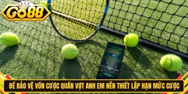 Để bảo vệ vốn cược quần vợt anh em nên thiết lập hạn mức cược