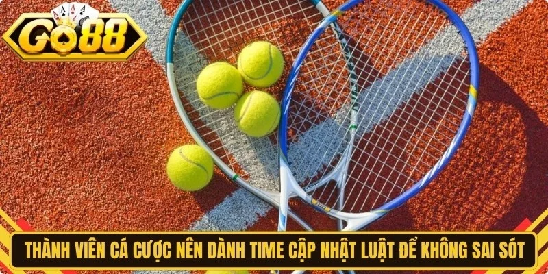Thành viên cá cược nên dành time cập nhật luật để không sai sót