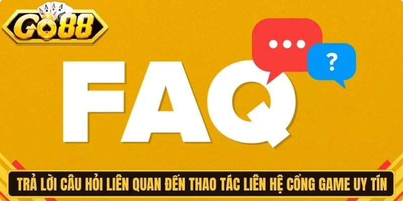 Trả lời câu hỏi liên quan đến thao tác liên hệ cổng game uy tín