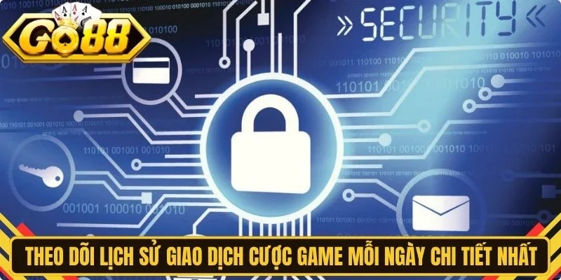 Theo dõi lịch sử giao dịch cược game mỗi ngày chi tiết nhất