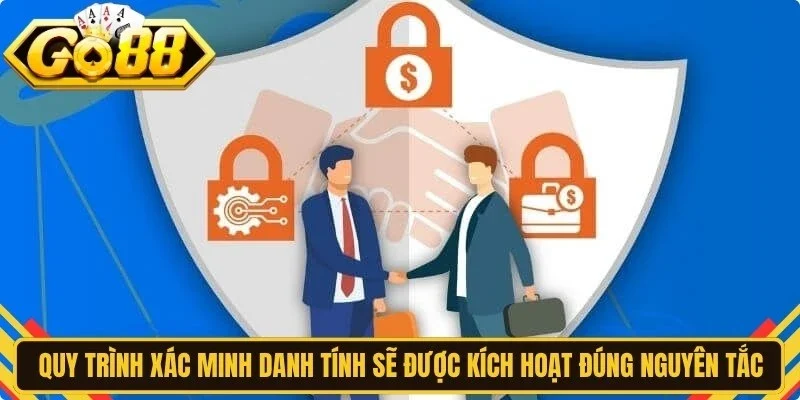 Quy trình xác minh danh tính sẽ được kích hoạt đúng nguyên tắc