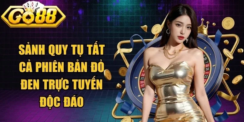 Sảnh quy tụ tất cả phiên bản đỏ đen trực tuyến độc đáo