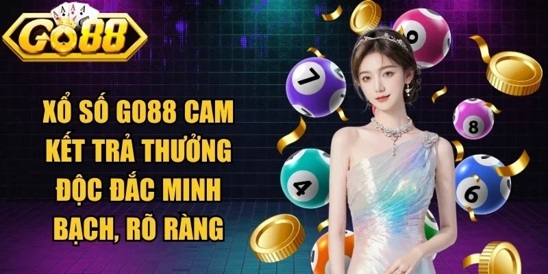 Xổ số Go88 cam kết trả thưởng độc đắc minh bạch và rõ ràng