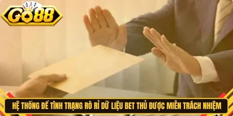 Hệ thống để tình trạng rò rỉ dữ liệu bet thủ được miễn trách nhiệm