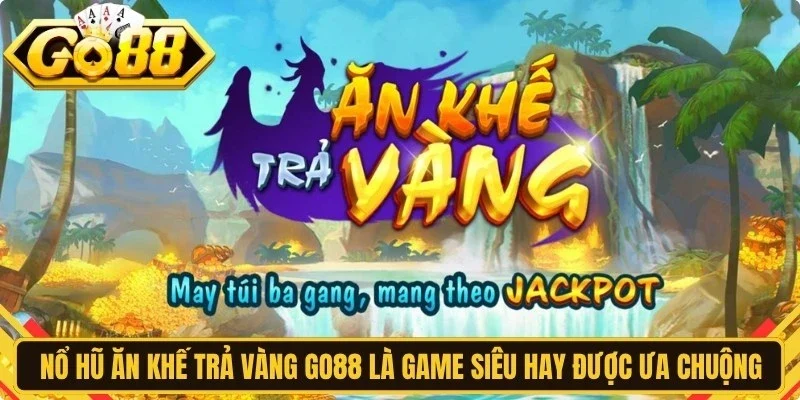 Nổ hũ Ăn Khế Trả Vàng Go88 là game siêu hay rất được ưa chuộng