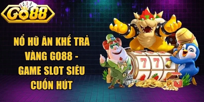 Nổ Hũ Ăn Khế Trả Vàng Go88