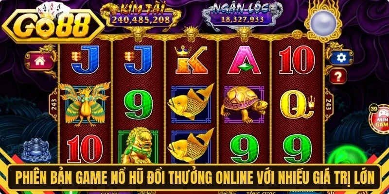 Phiên bản game nổ hũ đổi thưởng online với nhiều giá trị lớn