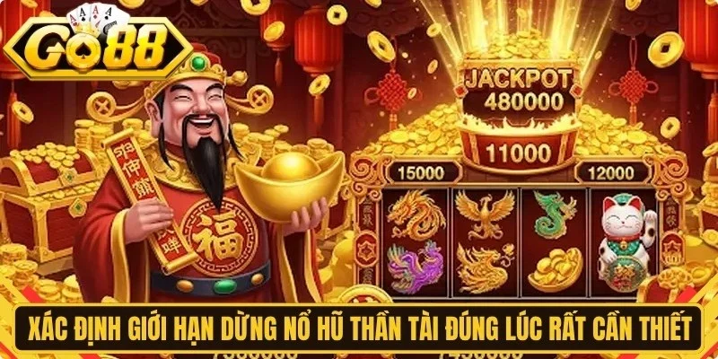Xác định giới hạn dừng nổ hũ Thần Tài đúng lúc rất cần thiết