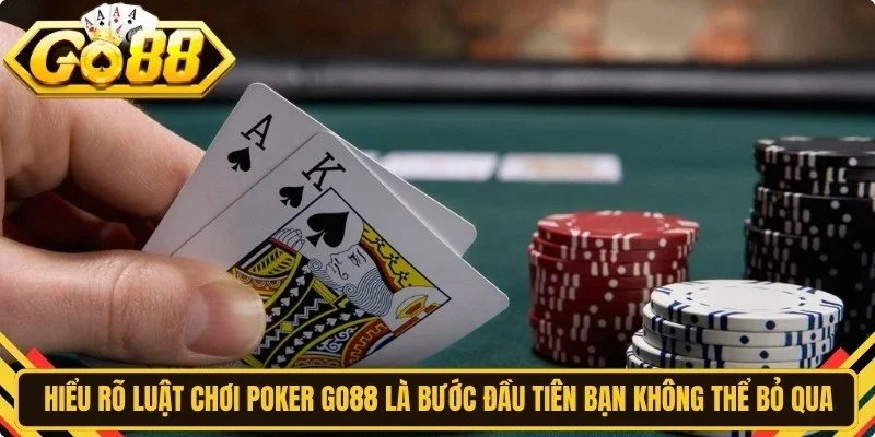 Hiểu rõ luật chơi poker Go88 là bước đầu tiên để bạn không thể bỏ qua