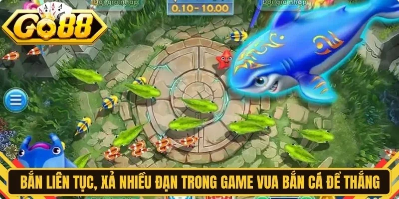 Bắn liên tục, xả nhiều đạn trong game Vua bắn cá để thắng