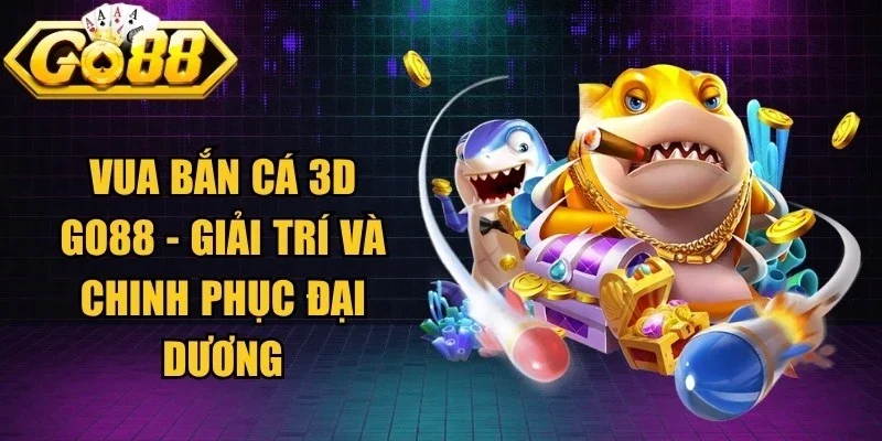 Vua Bắn Cá 3D Go88