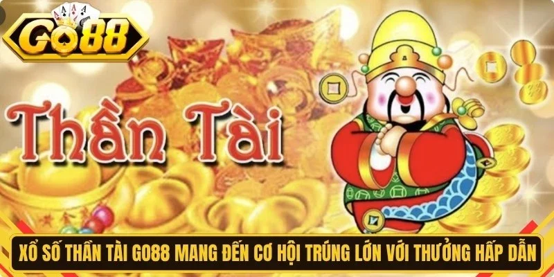 Xổ số thần tài Go88 mang đến cơ hội trúng lớn với thưởng hấp dẫn cho anh em