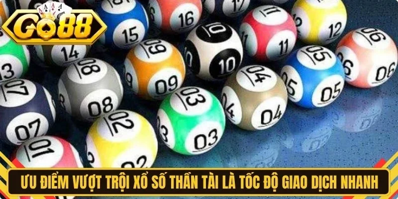 Ưu điểm vượt trội khi tham gia xổ số thần tài là tốc độ giao dịch nhanh
